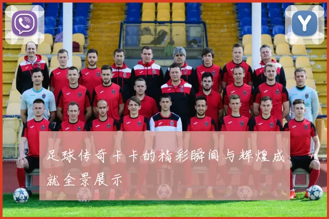 足球传奇卡卡的精彩瞬间与辉煌成就全景展示