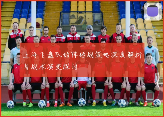 上海飞盘队的阵地战策略深度解析与战术演变探讨