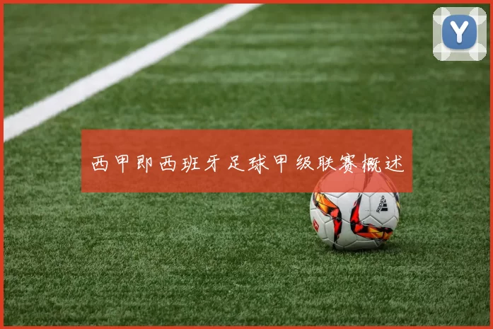 西甲即西班牙足球甲级联赛概述