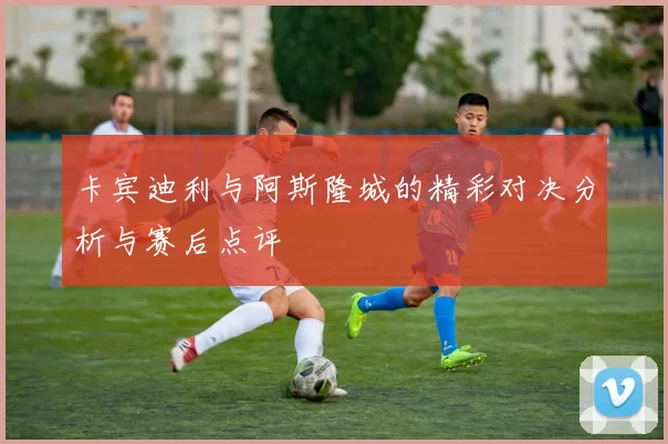 卡宾迪利与阿斯隆城的精彩对决分析与赛后点评
