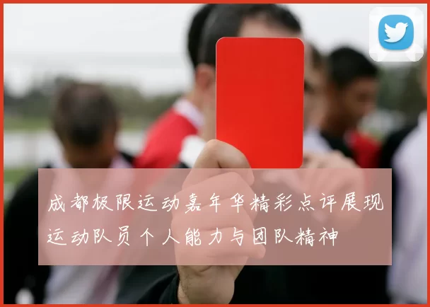 成都极限运动嘉年华精彩点评展现运动队员个人能力与团队精神