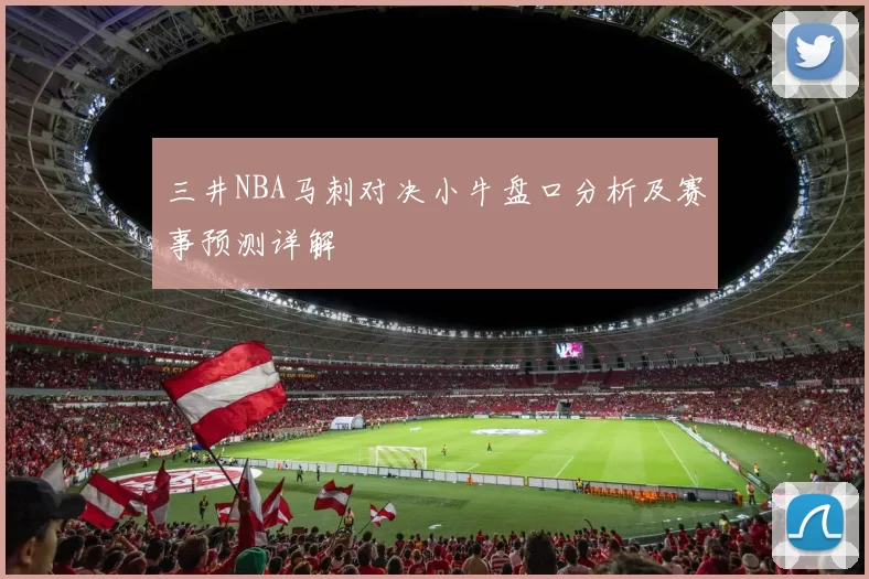 三井NBA马刺对决小牛盘口分析及赛事预测详解
