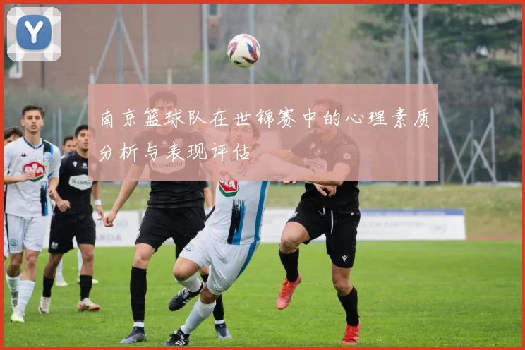 南京篮球队在世锦赛中的心理素质分析与表现评估