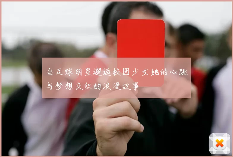 当足球明星邂逅校园少女她的心跳与梦想交织的浪漫故事