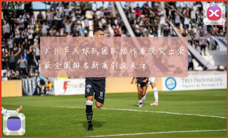 广州乒乓球队团队协作表现突出荣获全国排名新高引发关注