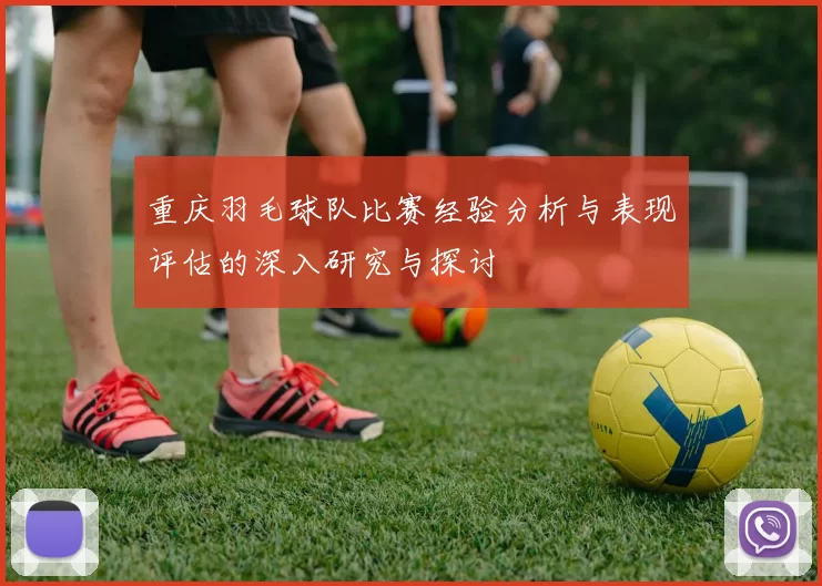 重庆羽毛球队比赛经验分析与表现评估的深入研究与探讨