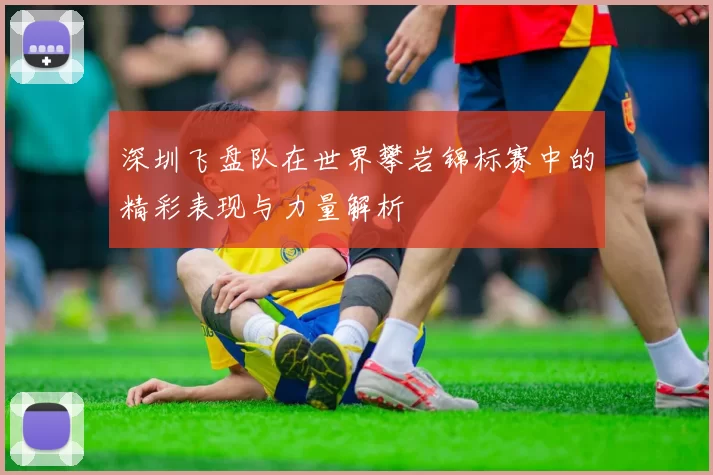 深圳飞盘队在世界攀岩锦标赛中的精彩表现与力量解析