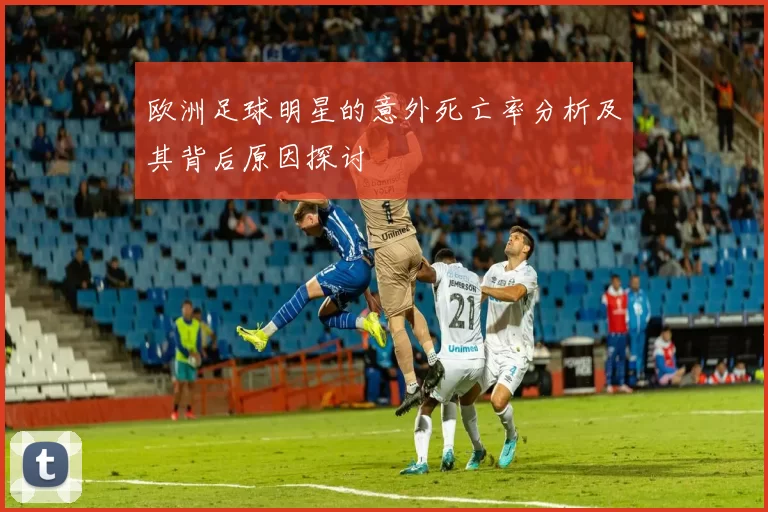 欧洲足球明星的意外死亡率分析及其背后原因探讨